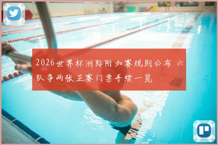 2026世界杯洲际附加赛规则公布 六队争两张正赛门票手续一览