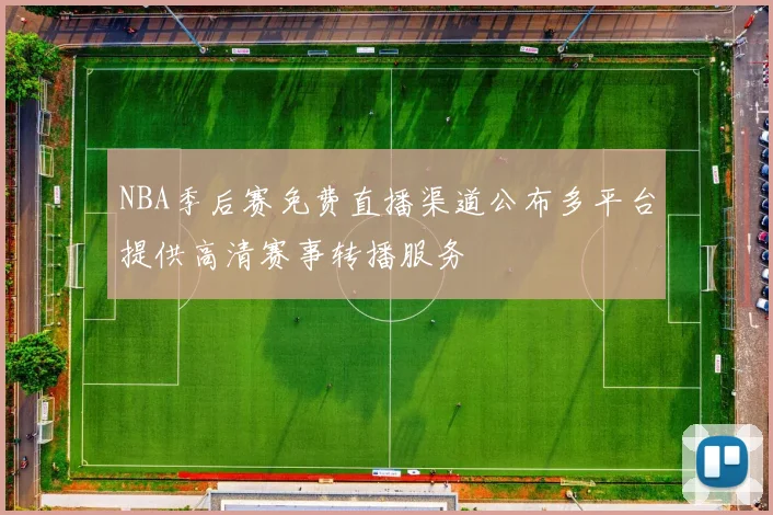 NBA季后赛免费直播渠道公布多平台提供高清赛事转播服务