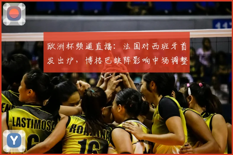 欧洲杯频道直播：法国对西班牙首发出炉，博格巴缺阵影响中场调整