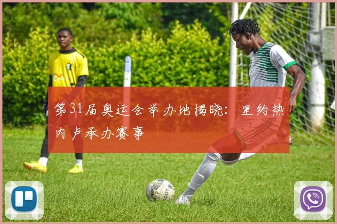 第31届奥运会举办地揭晓:里约热内卢承办赛事
